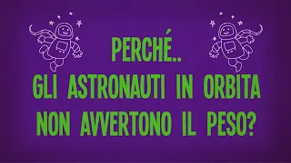 Perché gli astronauti in orbita non avvertono il peso?