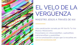 EL VELO DE LA VERGÜENZA - Maestro Jesús a través de Kai | Canalización