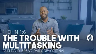 The Trouble with Multitasking - Daily Devotion