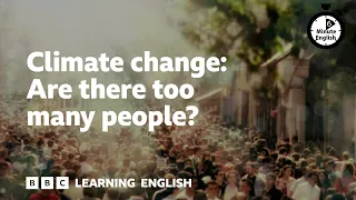 Climate change: Are there too many people? - 6 Minute English