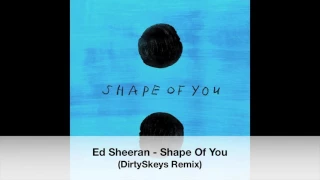 Ed Sheeran - Shape Of You (DirtySkeys Remix) - [MOOMBAH/CLUB]