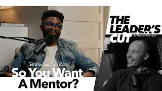 So You Want A Mentor? (with Tim Ross) | The Leader's Cut w/ Preston Morrison