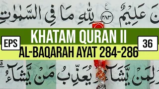 KHATAM QURAN II SURAH AL BAQARAH AYAT 284-286 TARTIL  BELAJAR MENGAJI EP- 36