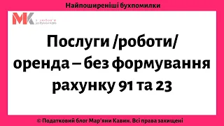 Послуги/ роботи/ оренда – без формування рахунку 91 та 23