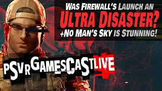 Firewall Ultra's Turbulent Launch | No Man's Sky Echoes Stunning Update | PSVR2 GAMESCAST LIVE