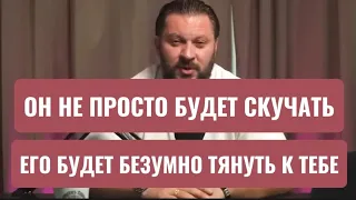 МУЖЧИНА НЕ ПРОСТО БУДЕТ СКУЧАТЬ,А БЕЗУМНО ТЯНУТЬСЯ К ТЕБЕ