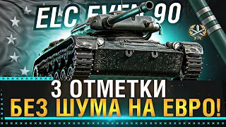 ELC EVEN 90 - 3 ОТМЕТКИ БЕЗ ШУМА И ПЫЛИ НА ЕВРО СЕРВЕРЕ! World of Tanks!