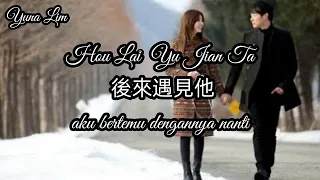 Hou Lai Yu Jian Ta 後來遇見他 (aku bertemu dengannya nanti) Liu Bin Hao 刘彬濠 Lyrics