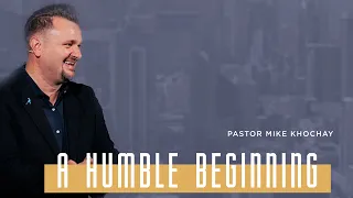 A Humble Beginning | Pastor Mike Khochay