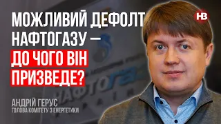 Можливий дефолт Нафтогазу – до чого він призведе? – Андрій Герус, голова Комітету з енергетики