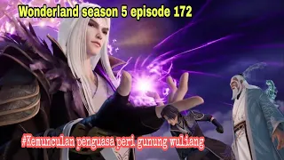 Munculnya penguasa peri gunung wuliang || wonderland season 5 episode 172