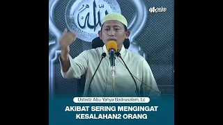 AKIBAT SERING MENGINGAT KESALAHAN2 ORANG - Ustadz Abu Yahya Badrusalam, Lc