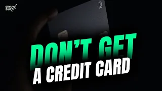 Don't Get A Credit Card