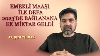 EMEKLİ MAAŞI İLK DEFA 2023'DE BAĞLANANA EK MİKTAR GELDİ