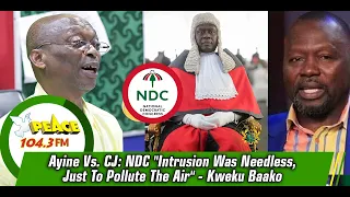 Ayine Vs. CJ: NDC "Intrusion Was Needless, Just To Pollute The Air" - Kweku Baako