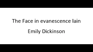 The Face in evanescence lain - Emily Dickinson