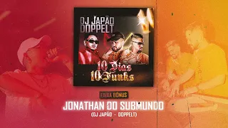 FAIXA BÔNUS  - JONATHAN DO SUBMUNDO  (DOPPELT & DJ JAPÃO)