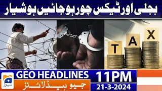 Geo News Headlines 11 PM - 𝐀𝐜𝐭𝐢𝐨𝐧 𝐚𝐠𝐚𝐢𝐧𝐬𝐭 𝐄𝐥𝐞𝐜𝐭𝐫𝐢𝐜𝐢𝐭𝐲 𝐭𝐡𝐞𝐟𝐭 𝐚𝐧𝐝 𝐭𝐚𝐱 𝐞𝐯𝐚𝐝𝐞𝐫!! | 21 March 2024