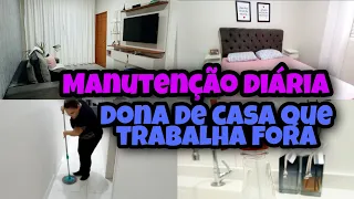 MANUTENÇÃO DIÁRIA DE UMA DONA DE CASA QUE TRABALHA FORA | COMO CONCILIAR CASA E SERVIÇO?