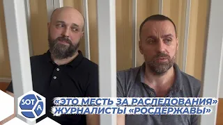 «Мы публиковали их правонарушения, а они закрыли нас в тюрьму» - журналисты «Росдержавы»