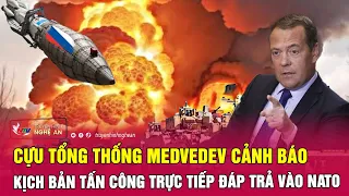 Cựu Tổng thống Medvedev cảnh báo kịch bản tấn công trực tiếp đáp trả vào NATO | Nghệ An TV