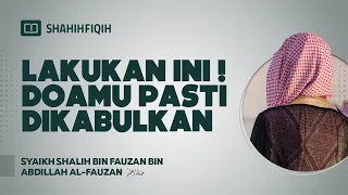 Lakukan ini! Doamu Pasti Dikabulkan - Syaikh Shalih bin Fauzan bin Abdillah Al-Fauzan #nasehatulama