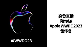 【突發直播：陪你睇Apple WWDC 2023發佈會】