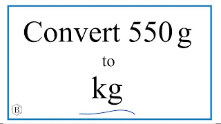 How to Convert 550 Grams to Kilograms (550g to kg)