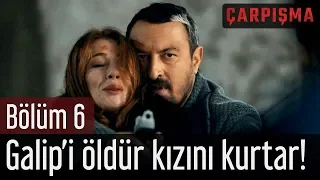 Çarpışma 6. Bölüm - Galip'i Öldür Kızını Kurtar!