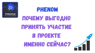 Phenom - Почему выгодно принять участие в проекте именно сейчас!