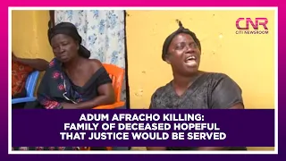 Adum Afracho killing: Family of deceased hopeful that justice would be served | Citi Newsroom