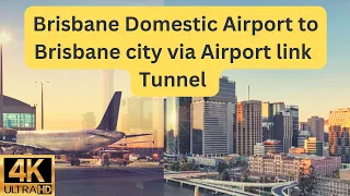 4K Driving Brisbane Domestic Airport to Brisbane CBD Via  Underground Airport link Tunnel