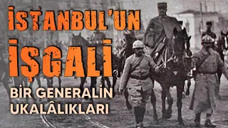 İstanbul'un İşgali - Bir Generalin Ukalâlıkları - Franchet D'esperey kimdir?