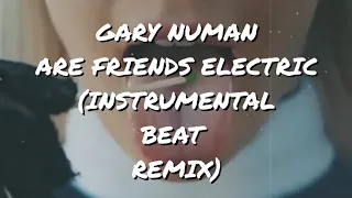 GARY NUMAN - ARE FRIENDS ELECTRIC? (Instrumental Beat Remix)