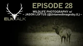 Wildlife Photography with Jason Loftus (Elk Talk Podcast Episode 28)