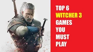 Top 6 WITCHER 3 LIKE GAMES YOU MUST PLAY