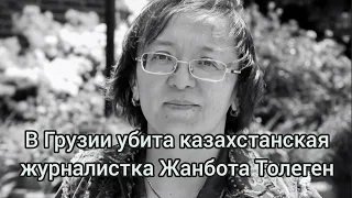 В Грузии убита казахстанская журналистка Жанбота Толеген