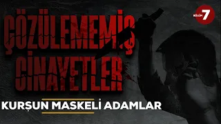 NASIL ÖLDÜKLERİ BİLİNMİYOR - KURŞUN MASKELİ ADAMLAR I Çözülememiş Cinayetler 7. Bölüm