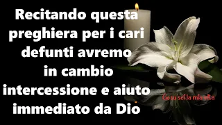 Recita questa preghiera per i cari defunti, avrei in cambio intercessione e aiuto immediato da Dio