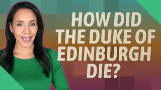 How did the Duke of Edinburgh die?