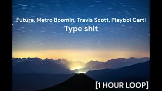 Future, Metro Boomin, Travis Scott, Playboi Carti - Type shit [1 HOUR LOOP]