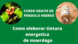 COMO ELABORAR TINTURA DE MUERDAGO ENERGETICA/ CURSO DE PENDULO HEBREO GRATIS