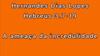 Estudo expositivo | Hebreus 3.7-19 | Hernandes Dias Lopes