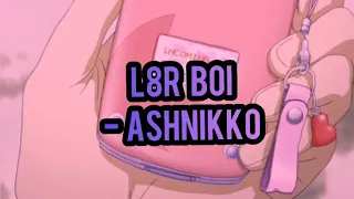 Ashnikko- 💅L8r Boi 🦋1hr🕐loop🔁