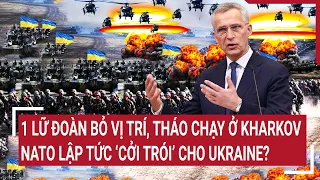 Điểm nóng chiến sự: Ukraine bỏ vị trí, tháo chạy ở Kharkov, NATO lập tức ‘cởi trói’ cho Kiev?