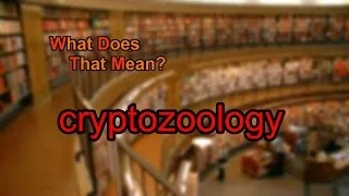 What does cryptozoology mean?