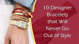 10 Designer Bracelets that Will Never Go Out of Style