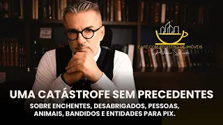 ENCHENTES, DESABRIGADOS, PESSOAS, ANIMAIS, BANDIDOS E ENTIDADES. UMA CATÁSTROFE SEM PRECEDENTES!