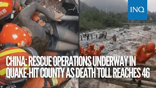 China: Rescue operations underway in quake-hit county as death toll reaches 46