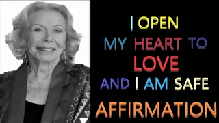I Open My Heart to Love and I Am Safe Affirmation | Louise Hay